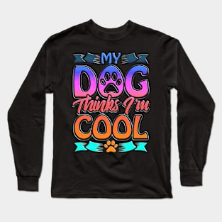 Funny Dog Lover Gift My Dog Thinks I'm Cool Long Sleeve T-Shirt